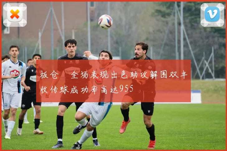 板仓滉全场表现出色助攻解围双丰收传球成功率高达955