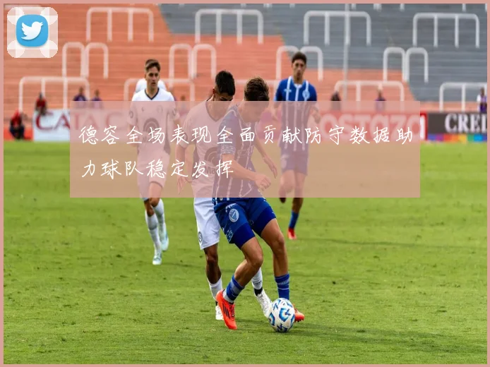 德容全场表现全面贡献防守数据助力球队稳定发挥