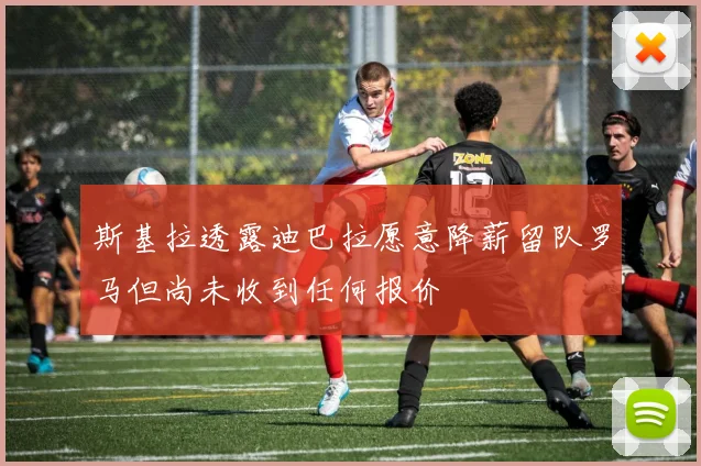 斯基拉透露迪巴拉愿意降薪留队罗马但尚未收到任何报价