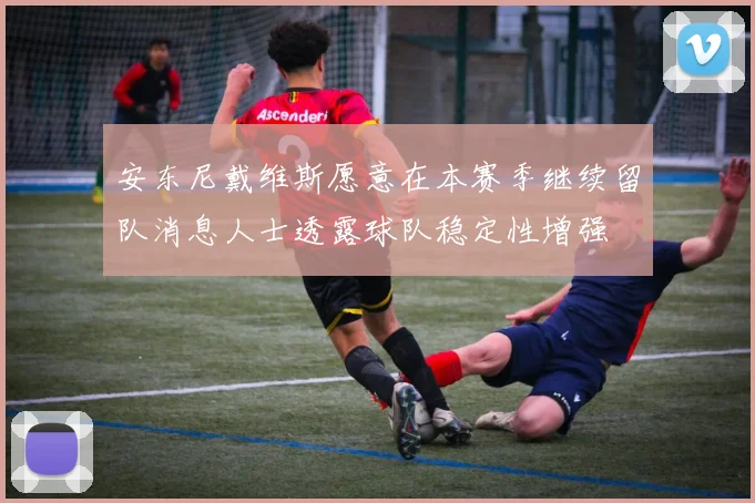 安东尼戴维斯愿意在本赛季继续留队消息人士透露球队稳定性增强